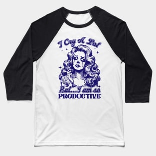 I Cry A Lot But I Am So Productive Baseball T-Shirt